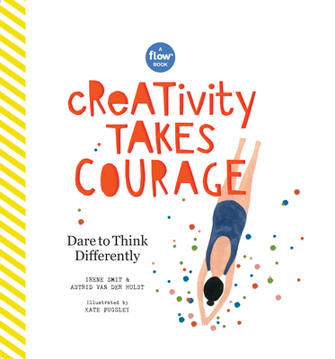 Creativity Takes Courage: Dare to Think Differently - Smit, Irene, and Van Der Hulst, Astrid, and Editors of Flow Magazine