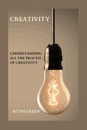 Creativity: Understanding All the Process of Creativity