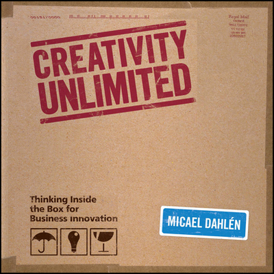 Creativity Unlimited: Thinking Inside the Box for Business Innovation - Dahlen, Micael, Professor