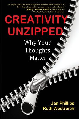 Creativity Unzipped: Why Your Thoughts Matter - Phillips, Jan, and Westreich, Ruth