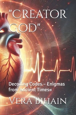 "Creator God": Decoding Codes - Enigmas from Ancient Times - Vlizb, and Bihain, VL, and Bihain, Vera Lizete