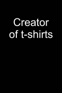 Creator of T-Shirts: Notebook for I Create Tees Create T-Shirts Creator Collecting T-Shirts Collector 6x9 in Dotted