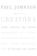 Creators: From Chaucer and Durer to Picasso and Disney - Johnson, Paul, Professor
