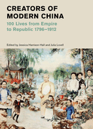Creators of Modern China: 100 Lives from Empire to Republic 1796-1912 (British Museum)