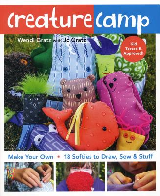 Creature Camp: Make Your Own - 18 Softies to Draw, Sew & Stuff - Gratz, Wendi, and Gratz, Jo