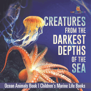 Creatures from the Darkest Depths of the Sea - Ocean Animals Book Children's Marine Life Books