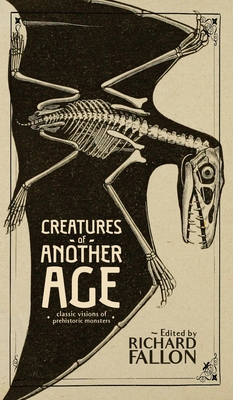 Creatures of Another Age: Classic Visions of Prehistoric Monsters - Fallon, Richard (Editor), and Doyle, Arthur Conan, Sir, and London, Jack