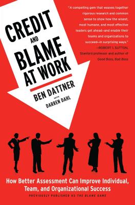 Credit and Blame at Work: How Better Assessment Can Improve Individual, Team and Organizational Success - Dattner, Ben, and Dahl, Darren