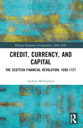 Credit, Currency, and Capital: The Scottish Financial Revolution, 1690-1727