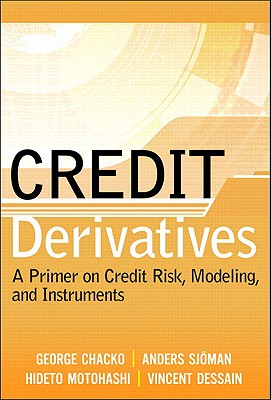Credit Derivatives: A Primer on Credit Risk, Modeling, and Instruments - Chacko, George, and Sjoman, Anders, and Motohashi, Hideto