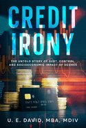 Credit Irony: The Untold Story of Debt, Control, and Socioeconomic Impact of Scores