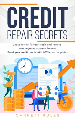 Credit Repair Secrets: Learn how to fix your credit and remove your negative accounts forever. Boost your credit profile with 609 letter templates. - Rules, Garrett