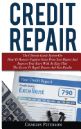 Credit Repair: The Ultimate Guide System on How to Remove Negative Items from Your Report and Improve Your Score with an Easy Plan; The Secrets to Rapid Restore and Fast Results