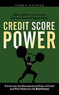 Credit Score Power: A View Into the Misunderstood Rules of Credit and What Makes for the Best Scores