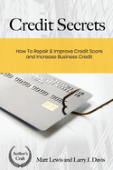 Credit Secrets: How To Repair & Improve Credit Score and Increase Business Credit