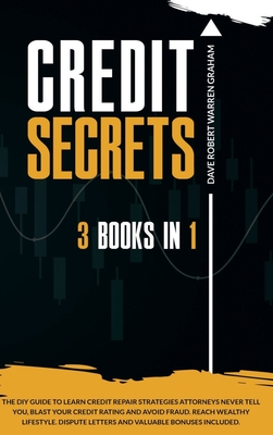 Credit Secrets: The 3-in-1 DIY Guide to Learn Credit Repair Strategies Attorneys Never Tell You, Blast Your Credit Rating & Avoid Fraud. Reach Wealthy Lifestyle. Dispute Letters & Valuable Bonuses - Graham, Dave R