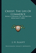 Credit, The Life Of Commerce: Being A Defense Of The British Merchant (1845)