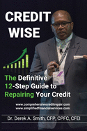 Credit Wise: The Definitive 12-Step Guide to Repairing Your Credit