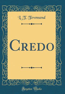 Credo (Classic Reprint) - Townsend, L T