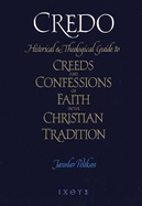 Credo: Historical and Theological Guide to Creeds and Confessions of Faith in the Christian Tradition