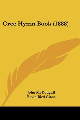 Cree Hymn Book (1888) - McDougall, John, and Glass, Ervin Bird (Translated by)