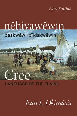 Cree: Language of the Plains: nehiyawewin: paskwawi-pikiskwewin - Okimasis, Jean L.