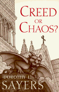 Creed or Chaos?: Why Christians Must Choose Either Dogma or Disaster (Or, Why It Really Does Matter What You Believe) - Sayers, Dorothy L
