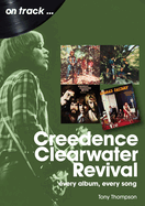 Creedence Clearwater Revival On Track: Every Album, Every Song