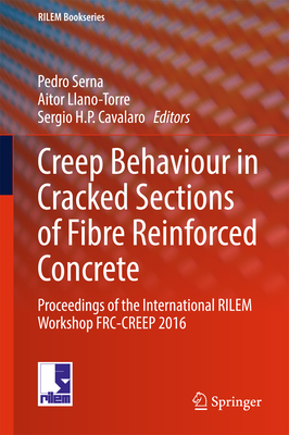 Creep Behaviour in Cracked Sections of Fibre Reinforced Concrete: Proceedings of the International RILEM Workshop FRC-CREEP 2016 - Serna, Pedro (Editor), and Llano-Torre, Aitor (Editor), and Cavalaro, Sergio H. P. (Editor)