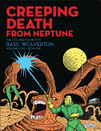 Creeping Death from Neptune: The Life and Comics of Basil Wolverton Vol. 1