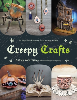 Creepy Crafts: 60 Macabre Projects for Peculiar Adults - Voortman, Ashley