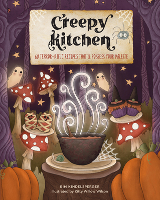 Creepy Kitchen: 60 Terror--Rific Recipes That'll Possess Your Palette - Kindelsperger, Kim