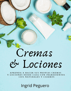 Cremas y Lociones: Aprenda a hacer sus propias cremas y lociones desde casa con ingredientes 100% naturales y caseros