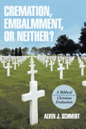 Cremation, Embalmment, or Neither?: A Biblical/Christian Evaluation