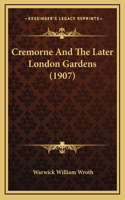 Cremorne and the Later London Gardens (1907) - Wroth, Warwick William