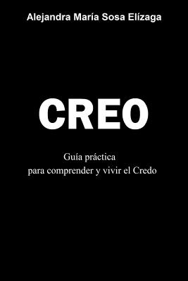 Creo: Guia Practica Para Comprender y Vivir El Credo - Sosa Elizaga, Alejandra Maria