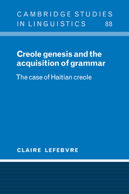 Creole Genesis and the Acquisition of Grammar: The Case of Haitian Creole - Lefebvre, Claire