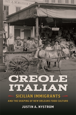 Creole Italian: Sicilian Immigrants and the Shaping of New Orleans Food Culture - Nystrom, Justin A