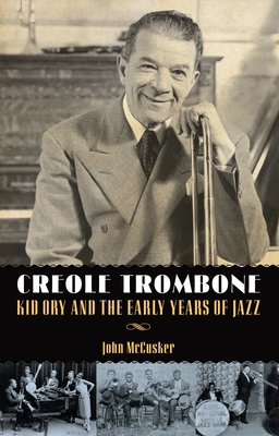 Creole Trombone: Kid Ory and the Early Years of Jazz - McCusker, John