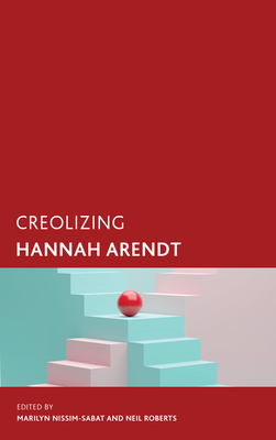 Creolizing Hannah Arendt - Nissim-Sabat, Marilyn (Editor), and Roberts, Neil (Editor)