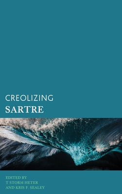 Creolizing Sartre - Heter, T Storm (Editor), and Sealey, Kris F. (Editor)