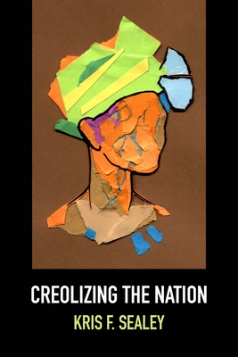 Creolizing the Nation - Sealey, Kris