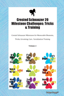 Crested Schnauzer 20 Milestone Challenges: Tricks & Training Crested Schnauzer Milestones for Tricks, Socialization, Agility & Training Volume 1
