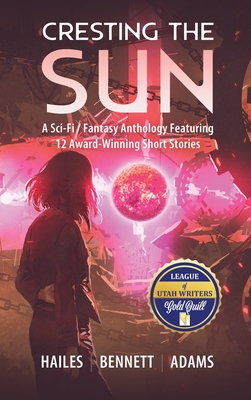 Cresting the Sun: A Sci-Fi / Fantasy Anthology Featuring 12 Award-Winning Short Stories - Hailes, Brian C, and Bennett, Rick, and Adams, Nicholas P