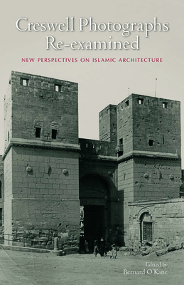 Creswell Photographs Re-Examined: New Perspectives on Islamic Architecture - O'Kane, Bernard (Editor)