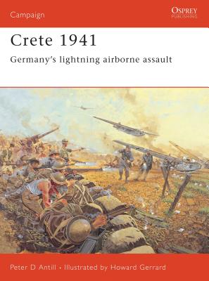 Crete 1941: Germany's Lightning Airborne Assault - Antill, Peter