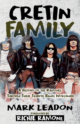 Cretin Family: A History of the Ramones Through Their Tribute Bands Worldwide - Leadon, Mark