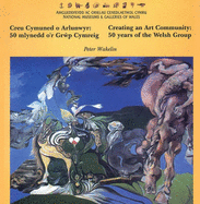 Creu cymuned o arlunwyr : 50 mlynedd o'r Grp Cymreig = Creating an art community : 50 years of the Welsh Group - Wakelin, Peter