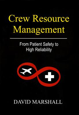 Crew Resource Management: From Patient Safety to High Reliability - Marshall, David