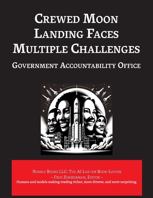 Crewed Moon Landing Faces Multiple Challenges - General Accountability Office, and Zimmerman, Fred (Editor)